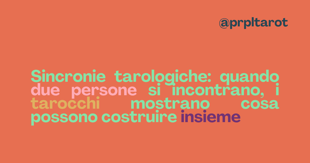 Sincronie tarologiche: quando due persone si incontrano, i tarocchi mostrano cosa possono costruire insieme