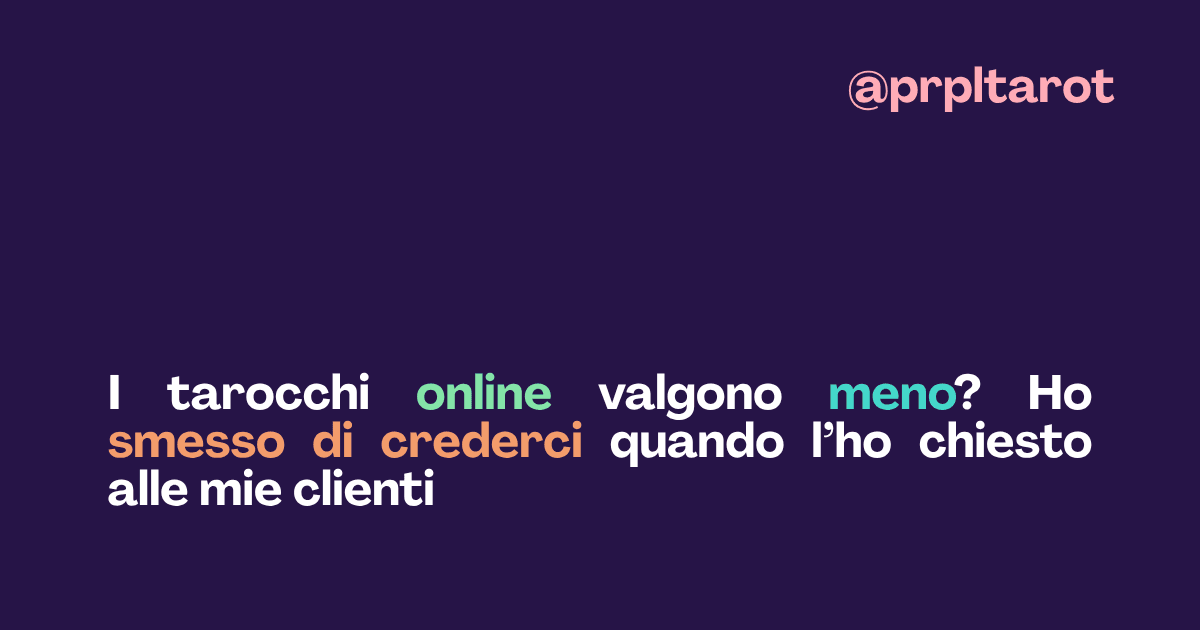 I tarocchi online valgono meno? Ho smesso di crederci quando l’ho chiesto alle mie clienti
